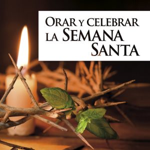 ORAR Y CELEBRAR LA SEMANA SANTA CICLO B
