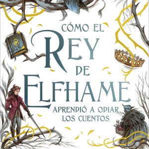 COMO EL REY DE ELFHAME APRENDIO A ODIAR LAS HISTORIAS
