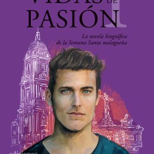 VIDAS DE PASION LA NOVELA BIOGRAFICA DE LA SEMANA SANTA MA