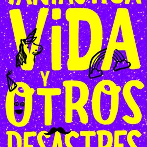 MI FANTASTICA VIDA Y OTROS DESASTRES