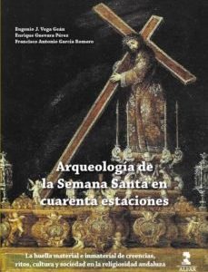 ARQUEOLOGIA DE LA SEMANA SANTA EN CUARENTA ESTACIONES