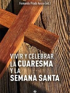 VIVIR Y CELEBRAR LA CUARESMA Y LA SEMANA SANTA
