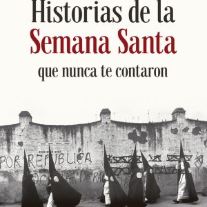 HISTORIAS DE LA SEMANA SANTA QUE NUNCA TE CONTARON