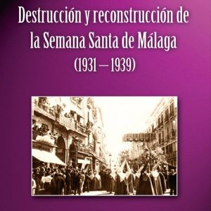 DESTRUCCION Y RECONSTRUCCION SEMANA SANTA MALAGA 1931-1939