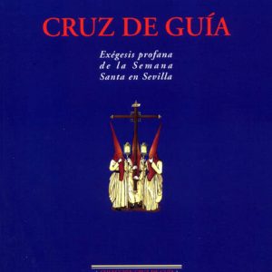 CRUZ DE GUIA EXEGESIS PROFANA DE LA SEMANA SANTA EN SEVILLA