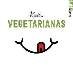 LA COCINA SIN BLA BLA BLA, RECETAS VEGETARIANAS