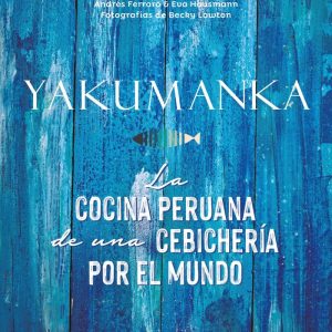 YAKUMANKA LA COCINA PERUANA DE UNA CEBICHERIA POR EL MUNDO