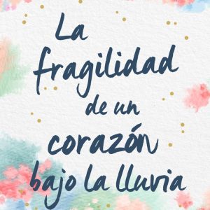 LA FRAGILIDAD DE UN CORAZON BAJO LA LLUVIA
