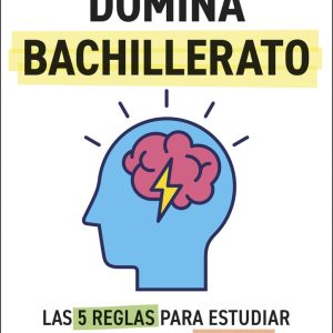 DOMINA BACHILLERATO LAS 5 REGLAS PARA ESTUDIAR MEJOR Y SACAR