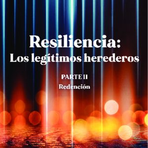 RESILENCIA PARTE II LOS LEGITIMOS HEREDEROS REDENCION