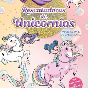 RESCATADORAS DE UNICORNIOS 1 VIAJE AL PAIS DE LAS SIRENAS